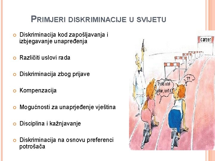 PRIMJERI DISKRIMINACIJE U SVIJETU Diskriminacija kod zapošljavanja i izbjegavanje unapređenja Različiti uslovi rada Diskriminacija