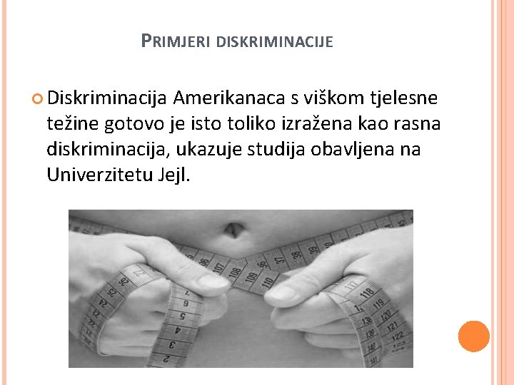 PRIMJERI DISKRIMINACIJE Diskriminacija Amerikanaca s viškom tjelesne težine gotovo je isto toliko izražena kao