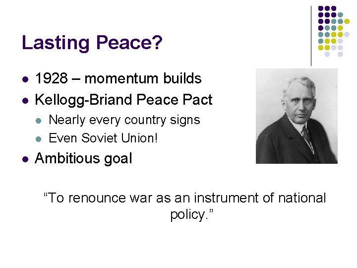 Lasting Peace? l l 1928 – momentum builds Kellogg-Briand Peace Pact l l l Lasting Peace? l l 1928 – momentum builds Kellogg-Briand Peace Pact l l l