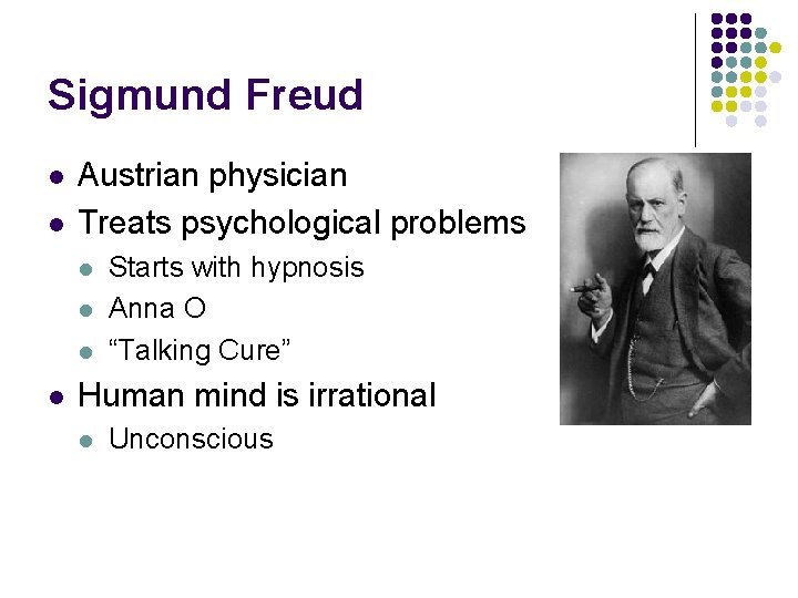 Sigmund Freud l l Austrian physician Treats psychological problems l l Starts with hypnosis Sigmund Freud l l Austrian physician Treats psychological problems l l Starts with hypnosis