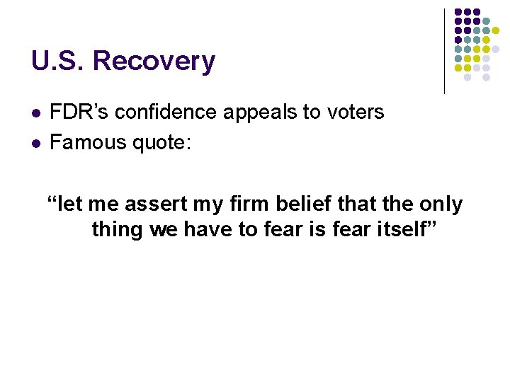 U. S. Recovery l l FDR’s confidence appeals to voters Famous quote: “let me U. S. Recovery l l FDR’s confidence appeals to voters Famous quote: “let me