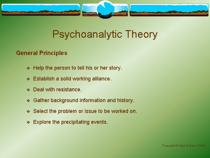 Psychoanalytic Theory General Principles v Help the person to tell his or her story.