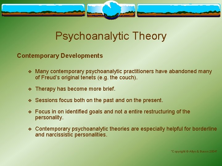 Psychoanalytic Theory Contemporary Developments v Many contemporary psychoanalytic practitioners have abandoned many of Freud’s