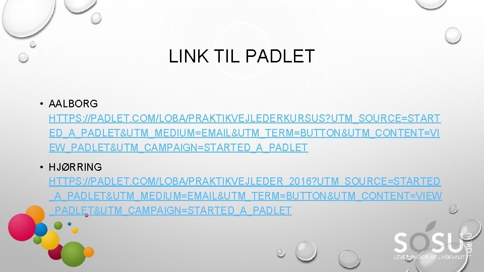 LINK TIL PADLET • AALBORG HTTPS: //PADLET. COM/LOBA/PRAKTIKVEJLEDERKURSUS? UTM_SOURCE=START ED_A_PADLET&UTM_MEDIUM=EMAIL&UTM_TERM=BUTTON&UTM_CONTENT=VI EW_PADLET&UTM_CAMPAIGN=STARTED_A_PADLET • HJØRRING HTTPS: