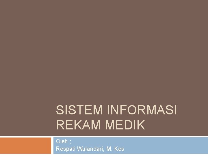 SISTEM INFORMASI REKAM MEDIK Oleh ; Respati Wulandari, M. Kes 