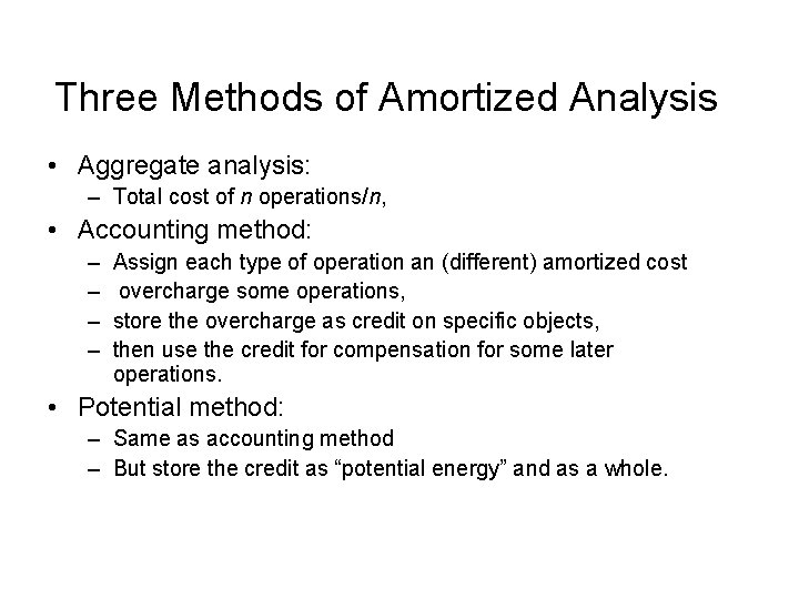 Three Methods of Amortized Analysis • Aggregate analysis: – Total cost of n operations/n,