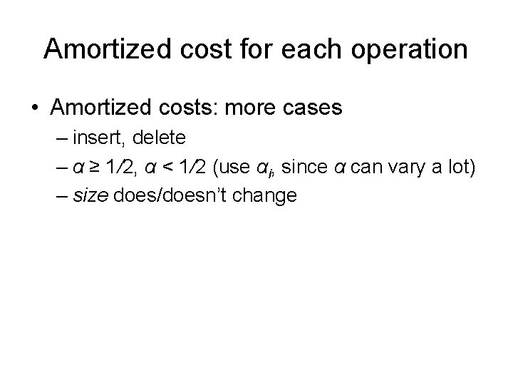 Amortized cost for each operation • Amortized costs: more cases – insert, delete –