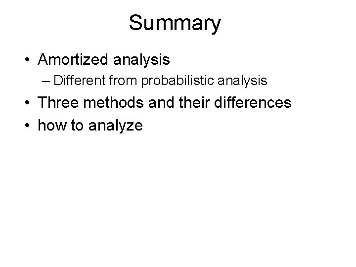 Summary • Amortized analysis – Different from probabilistic analysis • Three methods and their