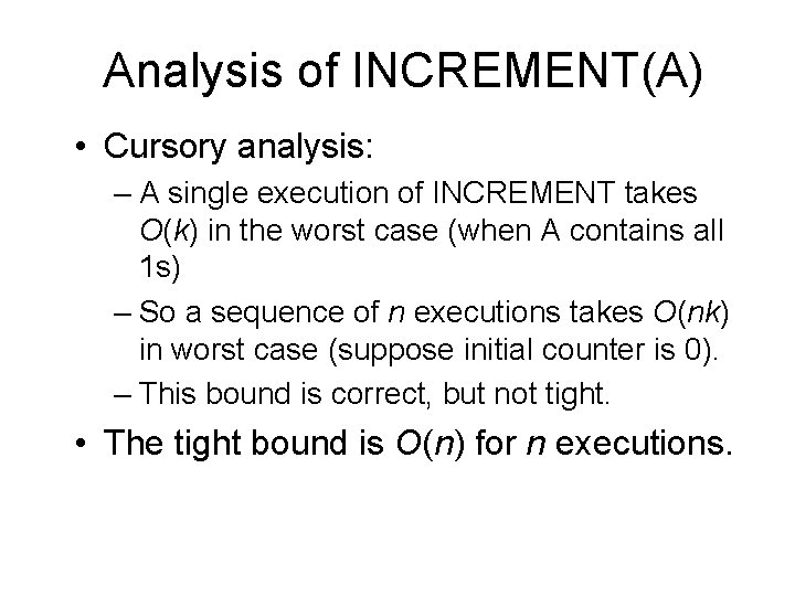 Analysis of INCREMENT(A) • Cursory analysis: – A single execution of INCREMENT takes O(k)