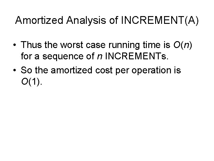 Amortized Analysis of INCREMENT(A) • Thus the worst case running time is O(n) for