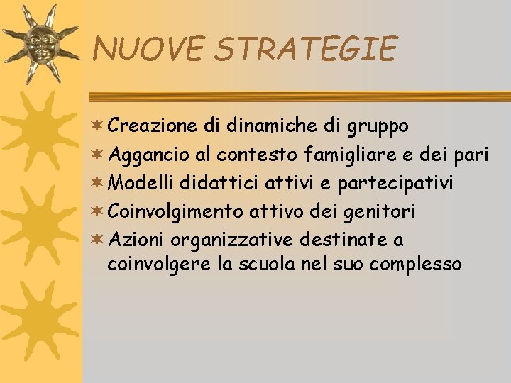 NUOVE STRATEGIE ¬ Creazione di dinamiche di gruppo ¬ Aggancio al contesto famigliare e