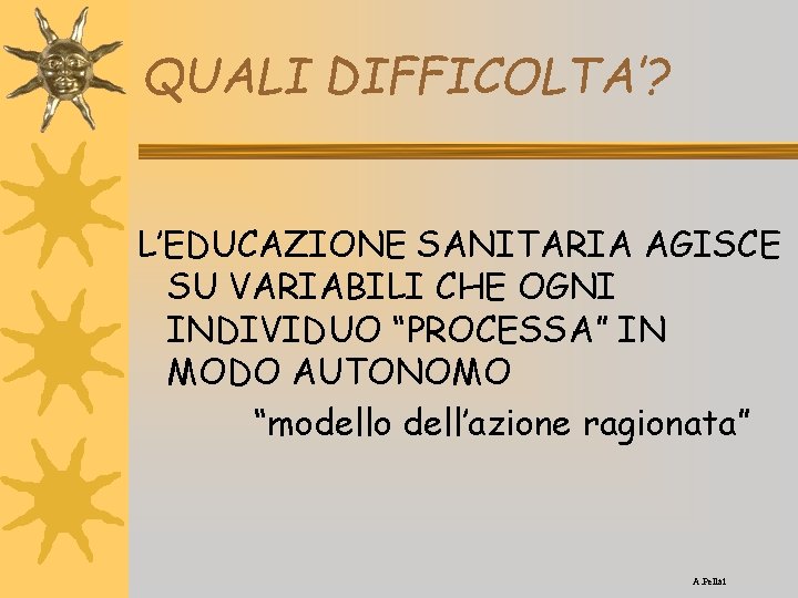 QUALI DIFFICOLTA’? L’EDUCAZIONE SANITARIA AGISCE SU VARIABILI CHE OGNI INDIVIDUO “PROCESSA” IN MODO AUTONOMO