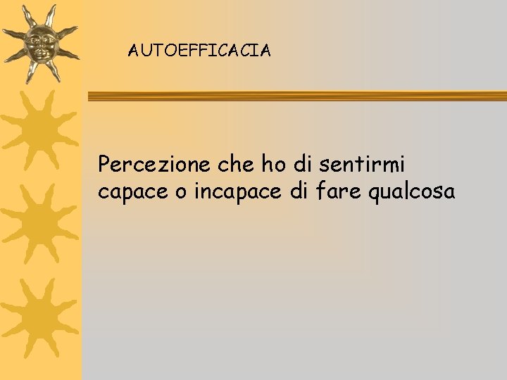 AUTOEFFICACIA Percezione che ho di sentirmi capace o incapace di fare qualcosa 