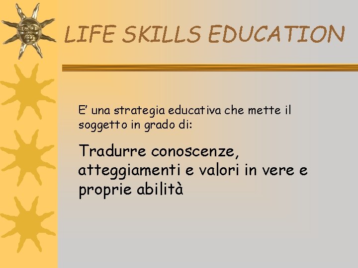 LIFE SKILLS EDUCATION E’ una strategia educativa che mette il soggetto in grado di: