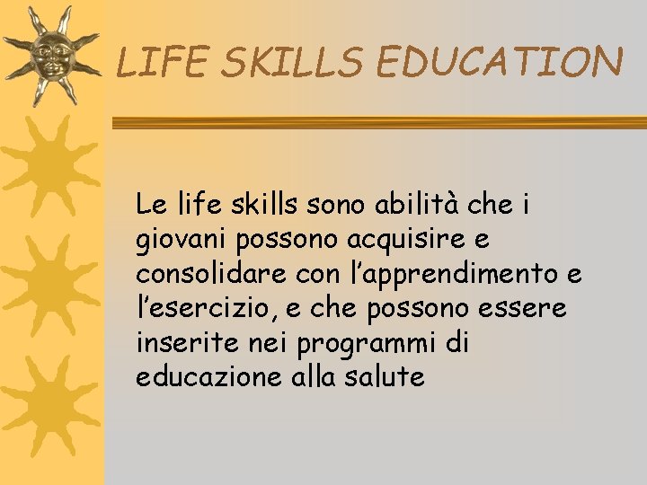 LIFE SKILLS EDUCATION Le life skills sono abilità che i giovani possono acquisire e