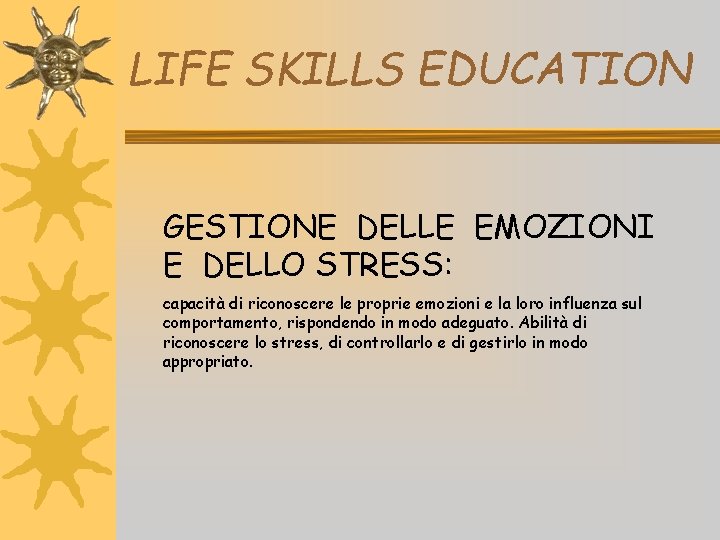 LIFE SKILLS EDUCATION GESTIONE DELLE EMOZIONI E DELLO STRESS: capacità di riconoscere le proprie