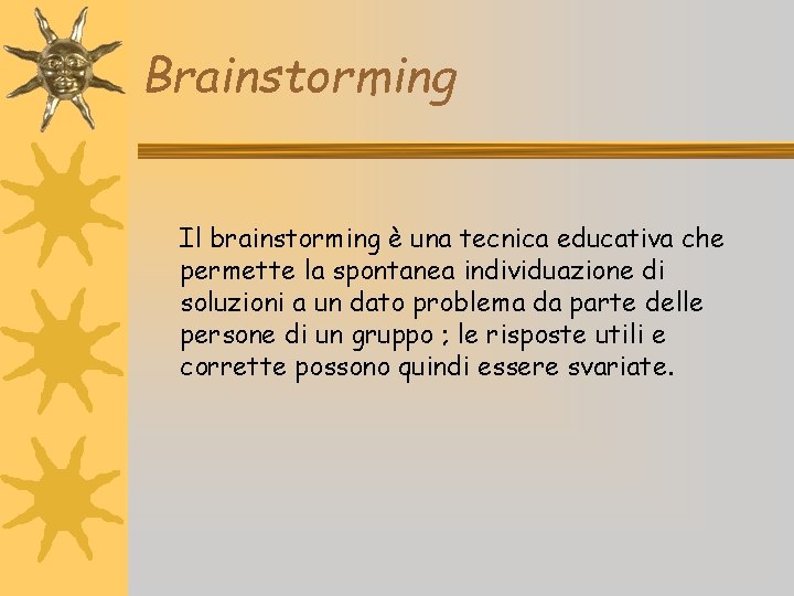 Brainstorming Il brainstorming è una tecnica educativa che permette la spontanea individuazione di soluzioni