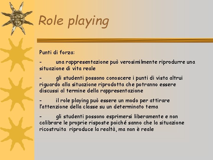 Role playing Punti di forza: - una rappresentazione può verosimilmente riprodurre una situazione di