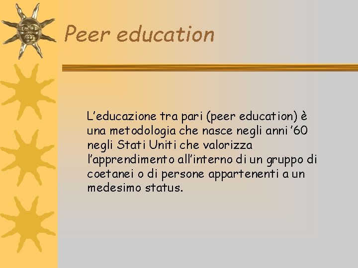 Peer education L’educazione tra pari (peer education) è una metodologia che nasce negli anni
