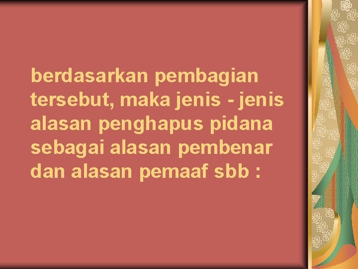 berdasarkan pembagian tersebut, maka jenis - jenis alasan penghapus pidana sebagai alasan pembenar dan