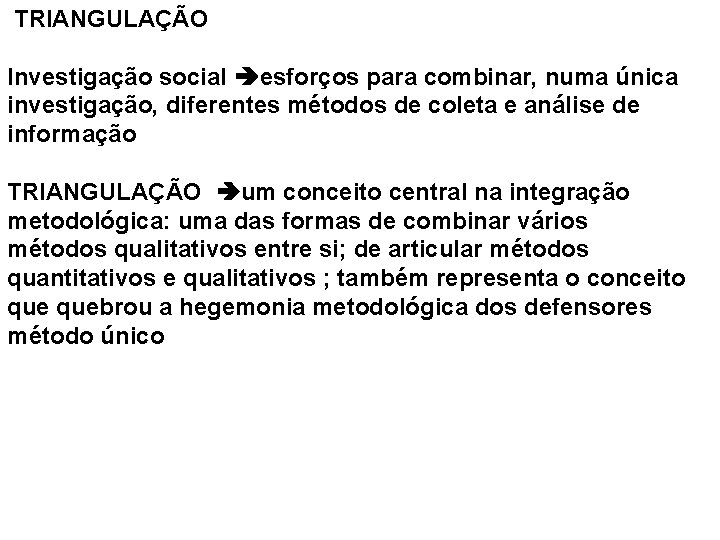  TRIANGULAÇÃO Investigação social esforços para combinar, numa única investigação, diferentes métodos de coleta