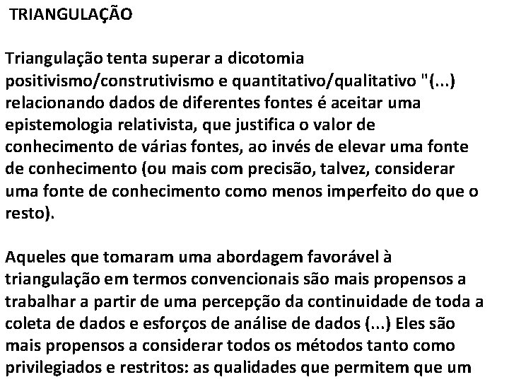  TRIANGULAÇÃO Triangulação tenta superar a dicotomia positivismo/construtivismo e quantitativo/qualitativo "(. . . )