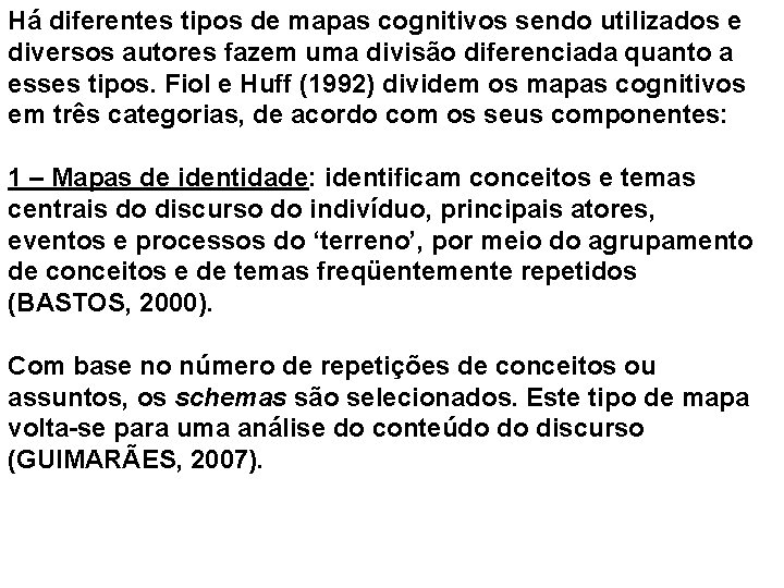 Há diferentes tipos de mapas cognitivos sendo utilizados e diversos autores fazem uma divisão