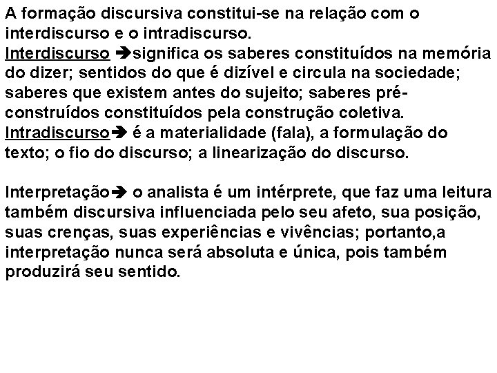 A formação discursiva constitui-se na relação com o interdiscurso e o intradiscurso. Interdiscurso significa