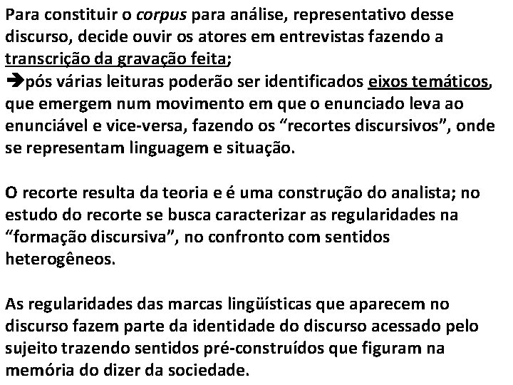 Para constituir o corpus para análise, representativo desse discurso, decide ouvir os atores em