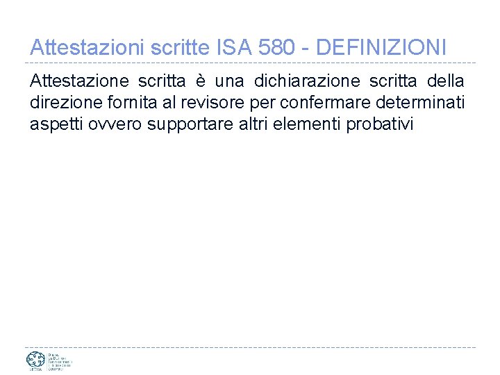 Attestazioni scritte ISA 580 - DEFINIZIONI Attestazione scritta è una dichiarazione scritta della direzione
