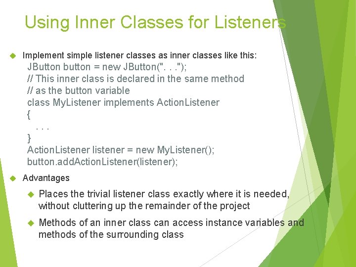 Using Inner Classes for Listeners Implement simple listener classes as inner classes like this: Using Inner Classes for Listeners Implement simple listener classes as inner classes like this: