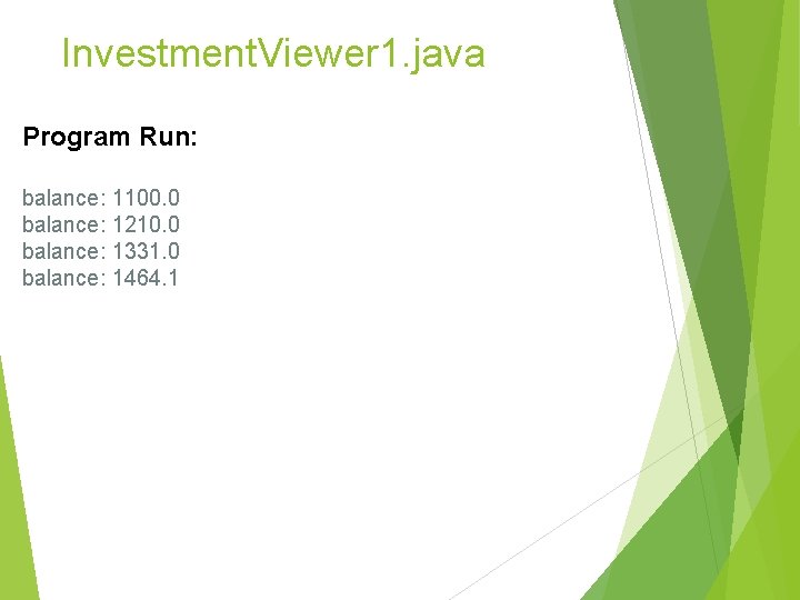 Investment. Viewer 1. java Program Run: balance: 1100. 0 balance: 1210. 0 balance: 1331. Investment. Viewer 1. java Program Run: balance: 1100. 0 balance: 1210. 0 balance: 1331.