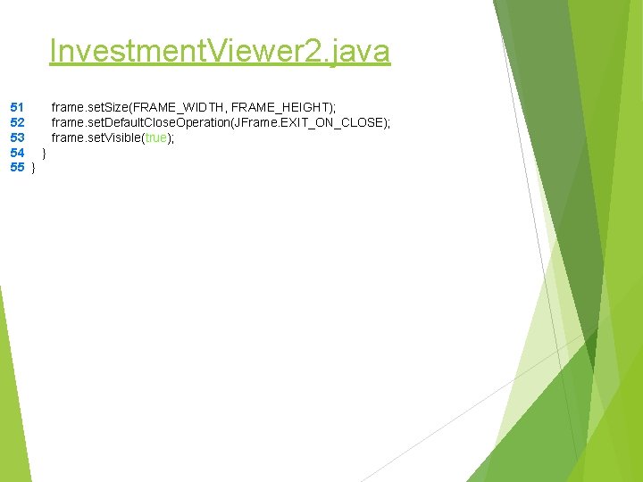 Investment. Viewer 2. java 51 52 53 54 55 frame. set. Size(FRAME_WIDTH, FRAME_HEIGHT); frame. Investment. Viewer 2. java 51 52 53 54 55 frame. set. Size(FRAME_WIDTH, FRAME_HEIGHT); frame.
