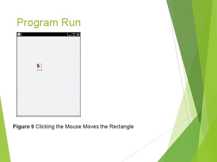Program Run Figure 9 Clicking the Mouse Moves the Rectangle Program Run Figure 9 Clicking the Mouse Moves the Rectangle