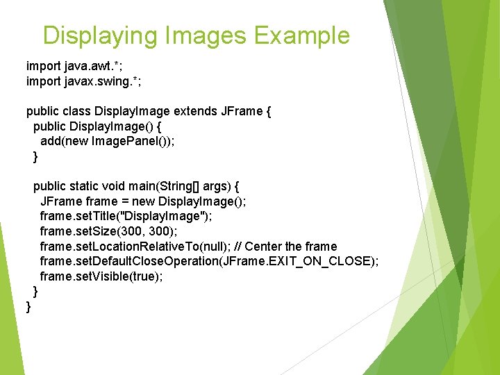 Displaying Images Example import java. awt. *; import javax. swing. *; public class Display. Displaying Images Example import java. awt. *; import javax. swing. *; public class Display.