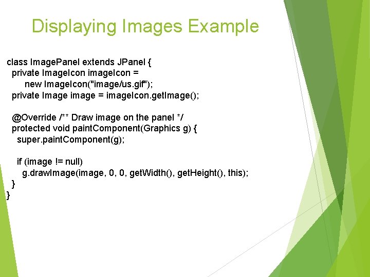 Displaying Images Example class Image. Panel extends JPanel { private Image. Icon image. Icon Displaying Images Example class Image. Panel extends JPanel { private Image. Icon image. Icon