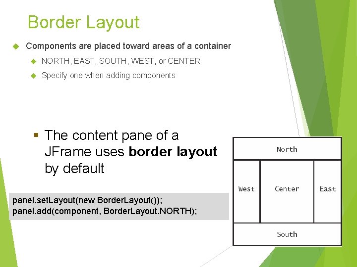 Border Layout Components are placed toward areas of a container NORTH, EAST, SOUTH, WEST, Border Layout Components are placed toward areas of a container NORTH, EAST, SOUTH, WEST,