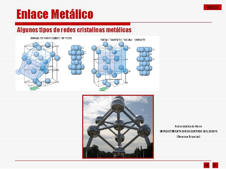 ÍNDICE Enlace Metálico Algunos tipos de redes cristalinas metálicas Red cristalina de Hierro EMPAQUETAMIENTO