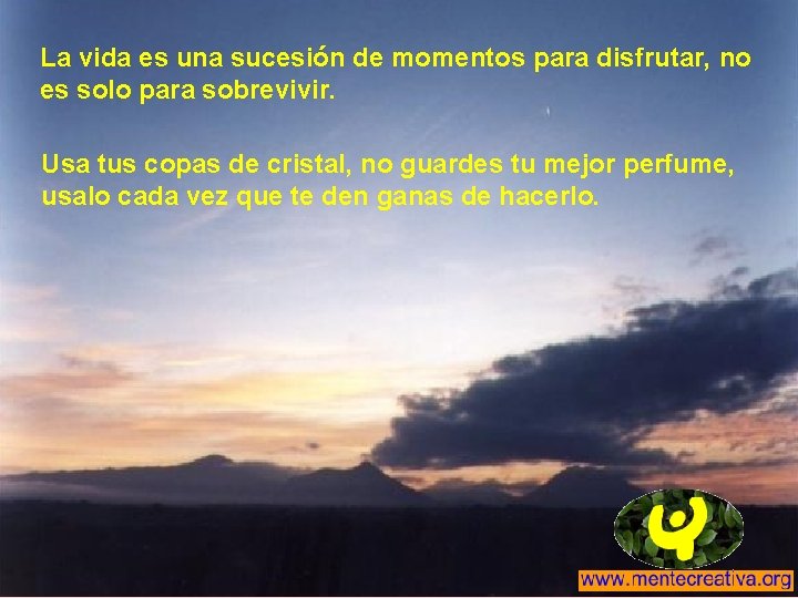 La vida es una sucesión de momentos para disfrutar, no es solo para sobrevivir. La vida es una sucesión de momentos para disfrutar, no es solo para sobrevivir.