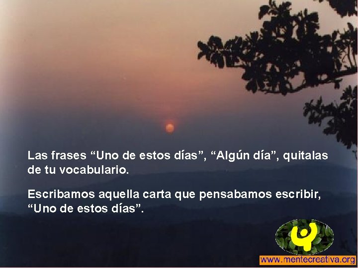 Las frases “Uno de estos días”, “Algún día”, quitalas de tu vocabulario. Escribamos aquella Las frases “Uno de estos días”, “Algún día”, quitalas de tu vocabulario. Escribamos aquella