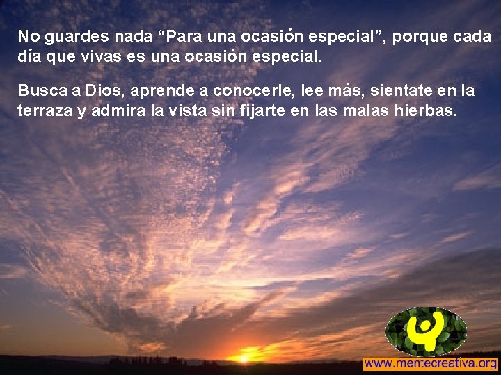 No guardes nada “Para una ocasión especial”, porque cada día que vivas es una No guardes nada “Para una ocasión especial”, porque cada día que vivas es una
