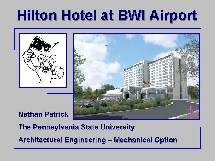 Hilton Hotel at BWI Airport Nathan Patrick The Pennsylvania State University Architectural Engineering –