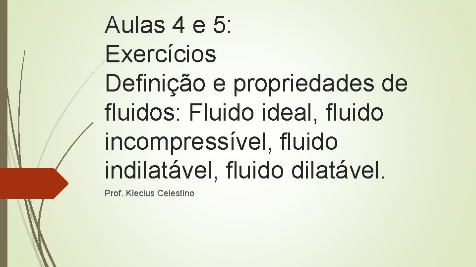 Aulas 4 e 5: Exercícios Definição e propriedades de fluidos: Fluido ideal, fluido incompressível, Aulas 4 e 5: Exercícios Definição e propriedades de fluidos: Fluido ideal, fluido incompressível,