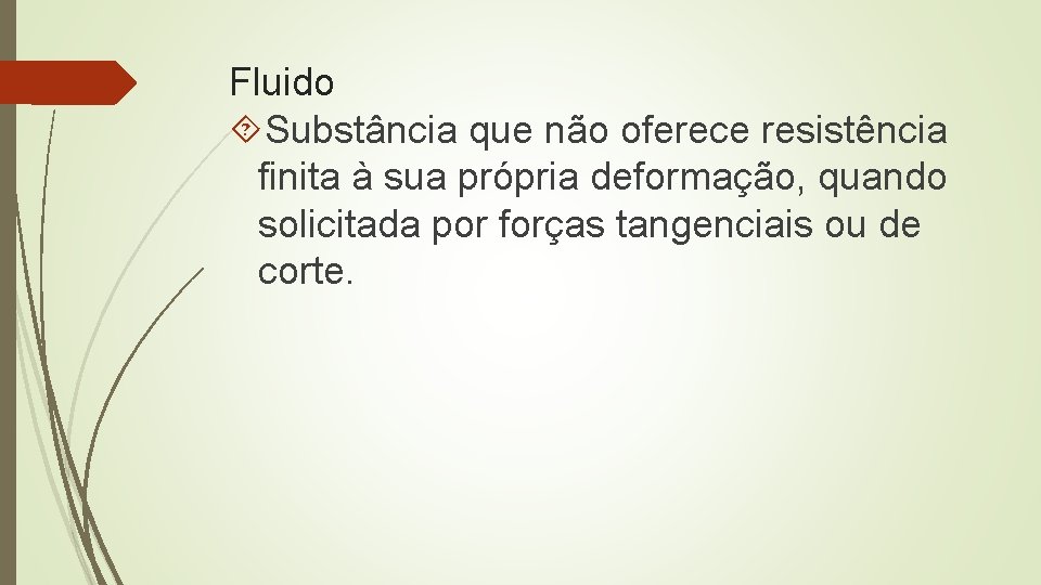 Fluido Substância que não oferece resistência finita à sua própria deformação, quando solicitada por Fluido Substância que não oferece resistência finita à sua própria deformação, quando solicitada por