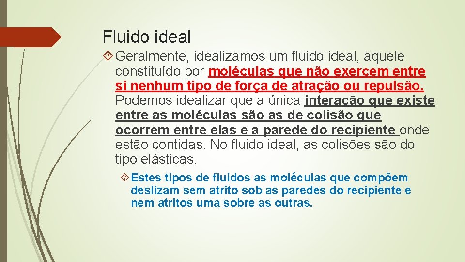 Fluido ideal Geralmente, idealizamos um fluido ideal, aquele constituído por moléculas que não exercem Fluido ideal Geralmente, idealizamos um fluido ideal, aquele constituído por moléculas que não exercem