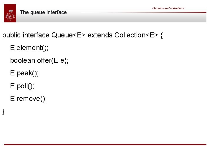 The queue interface Generics and collections public interface Queue<E> extends Collection<E> { E element();