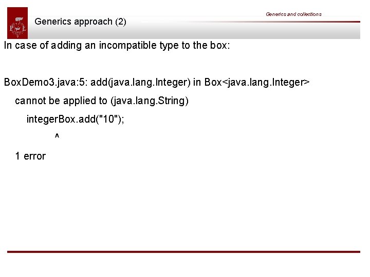 Generics approach (2) Generics and collections In case of adding an incompatible type to