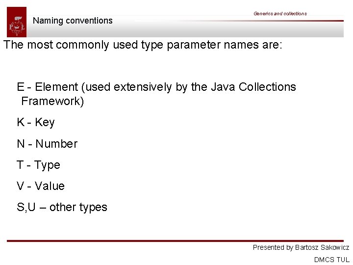 Naming conventions Generics and collections The most commonly used type parameter names are: E