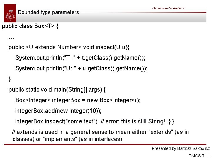 Bounded type parameters Generics and collections public class Box<T> { … public <U extends