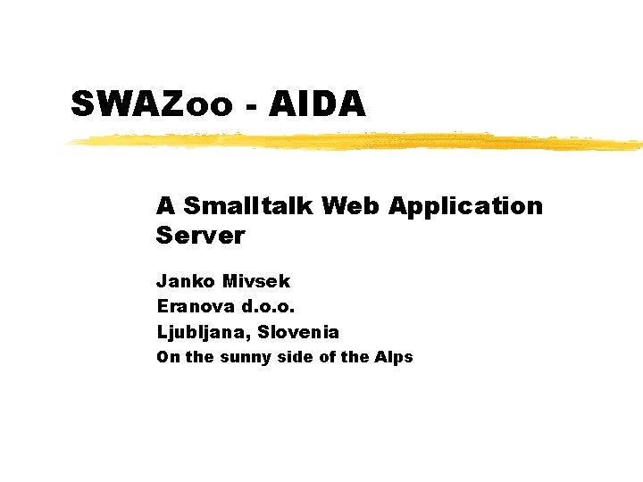 SWAZoo - AIDA A Smalltalk Web Application Server Janko Mivsek Eranova d. o. o.